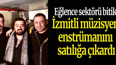 Eğlence sektörü bitik! İzmitli müzisyen enstrümanını satılığa çıkardı